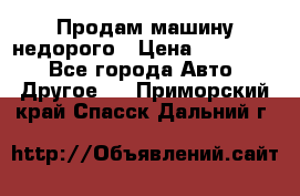 Продам машину недорого › Цена ­ 180 000 - Все города Авто » Другое   . Приморский край,Спасск-Дальний г.